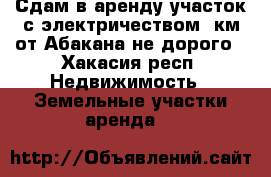 Сдам в аренду участок с электричеством 2км от Абакана не дорого - Хакасия респ. Недвижимость » Земельные участки аренда   